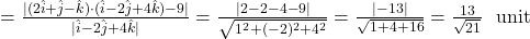 =\frac{|(2\hat{i}+\hat{j}-\hat{k}) \cdot (\hat{i}-2\hat{j}+4\hat{k})-9|}{|\hat{i}-2\hat{j}+4\hat{k}|}=\frac{|2-2-4-9|}{\sqrt{1^2+(-2)^2+4^2}}=\frac{|-13|}{\sqrt{1+4+16}}=\frac{13}{\sqrt{21}}~~ \text{unit}