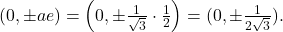 ~(0,\pm ae)=\left(0,\pm \frac{1}{\sqrt{3}} \cdot \frac12\right)=(0,\pm \frac{1}{2\sqrt{3}}).