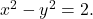 ~x^2-y^2=2.