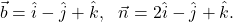 ~\vec{b}=\hat{i}-\hat{j}+\hat{k},~~\vec{n}=2\hat{i}-\hat{j}+\hat{k}.