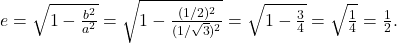 e=\sqrt{1-\frac{b^2}{a^2}}=\sqrt{1-\frac{(1/2)^2}{(1/\sqrt{3})^2}}=\sqrt{1-\frac{3}{4}}=\sqrt{\frac 14}=\frac 12.