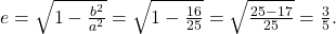 e=\sqrt{1-\frac{b^2}{a^2}}=\sqrt{1-\frac{16}{25}}=\sqrt{\frac{25-17}{25}}=\frac 35.