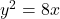 ~y^2 = 8x~