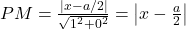 ~PM=\frac{|x-a/2|}{\sqrt{1^2+0^2}}=\left|x-\frac a2\right|